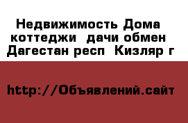 Недвижимость Дома, коттеджи, дачи обмен. Дагестан респ.,Кизляр г.